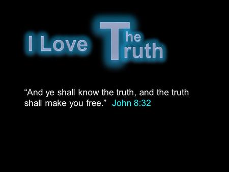 “And ye shall know the truth, and the truth shall make you free.” John 8:32.