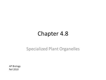 Chapter 4.8 Specialized Plant Organelles AP Biology Fall 2010.