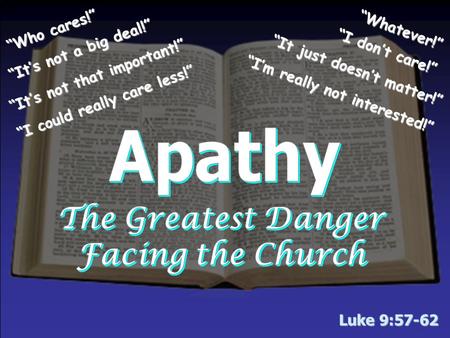 Luke 9:57-62 “ I d o n ’ t c a r e ! ” “ I t ’ s n o t a b i g d e a l ! ” “ I t j u s t d o e s n ’ t m a t t e r ! ” “ W h a t e v e r ! ” “ I c o u.