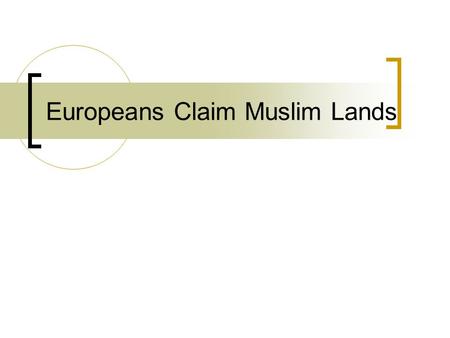 Europeans Claim Muslim Lands. I. Europeans Grab Territory 1800s: North Africa = Ottomans Geopolitics: an interest in or taking of land for its strategic.