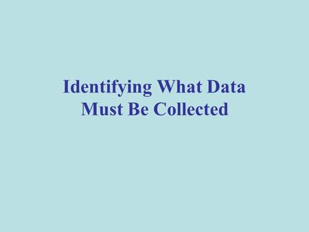 Identifying What Data Must Be Collected. Collect the Right Data You must collect data that will help you answer the evaluation questions. The data should.