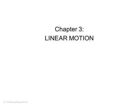 © 2010 Pearson Education, Inc. Chapter 3: LINEAR MOTION.