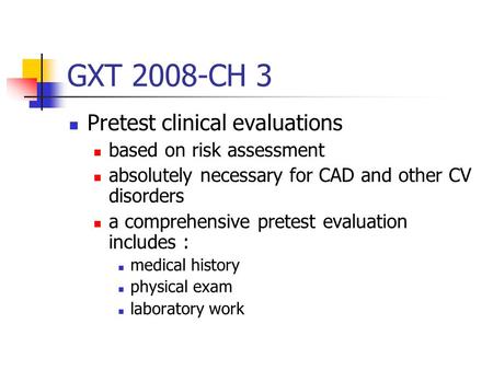 GXT 2008-CH 3 Pretest clinical evaluations based on risk assessment absolutely necessary for CAD and other CV disorders a comprehensive pretest evaluation.