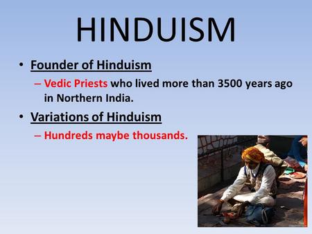 HINDUISM Founder of Hinduism Variations of Hinduism