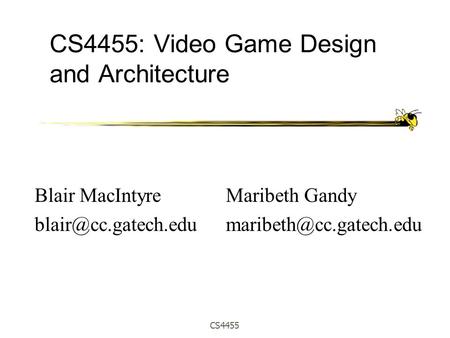 CS4455 CS4455: Video Game Design and Architecture Maribeth Gandy Blair MacIntyre