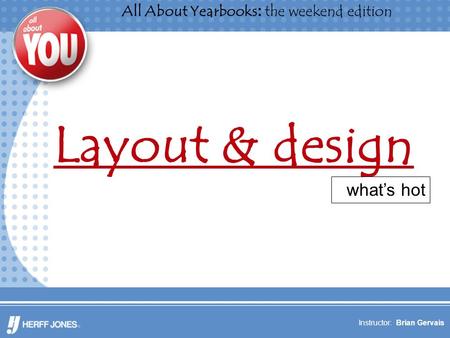 All About Yearbooks: the weekend edition Instructor: Brian Gervais Layout & design what’s hot.