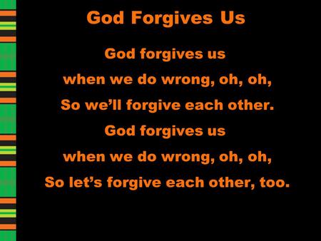 God Forgives Us God forgives us when we do wrong, oh, oh, So we’ll forgive each other. God forgives us when we do wrong, oh, oh, So let’s forgive each.