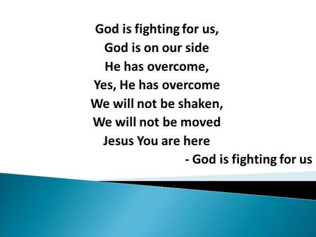 God is fighting for us, God is on our side He has overcome,