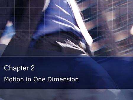 Chapter 2 Motion in One Dimension Key Objectives Define Motion in One Dimension Differentiate Distance v Displacement Compare Velocity v Speed Calculate.