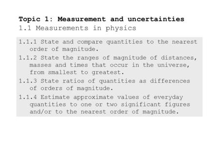 1.1.1State and compare quantities to the nearest order of magnitude. 1.1.2State the ranges of magnitude of distances, masses and times that occur in the.