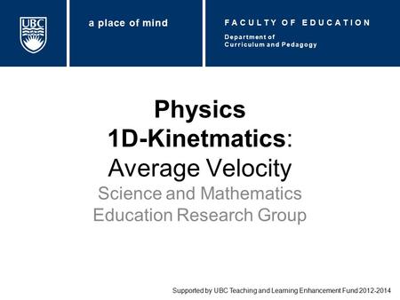 Physics 1D-Kinetmatics: Average Velocity Science and Mathematics Education Research Group Supported by UBC Teaching and Learning Enhancement Fund 2012-2014.