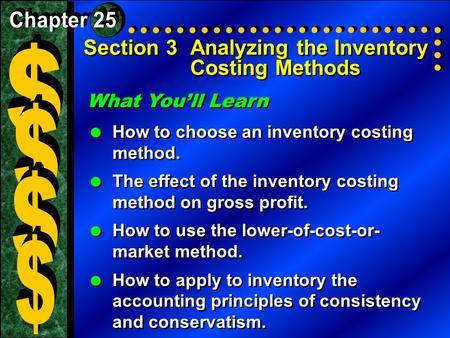 Section 3Analyzing the Inventory Costing Methods What You’ll Learn  How to choose an inventory costing method.  The effect of the inventory costing method.