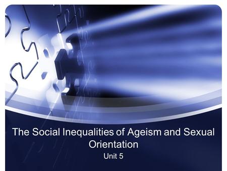 The Social Inequalities of Ageism and Sexual Orientation Unit 5.