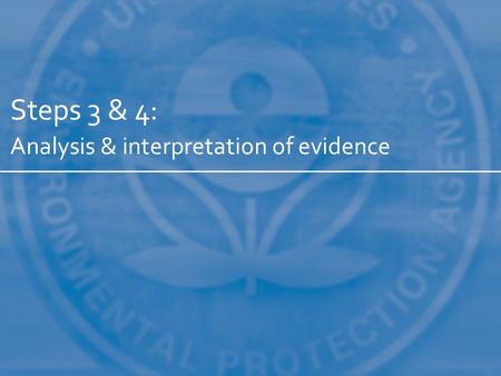 Steps 3 & 4: Analysis & interpretation of evidence.