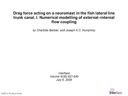 Drag force acting on a neuromast in the fish lateral line trunk canal. I. Numerical modelling of external–internal flow coupling by Charlotte Barbier,