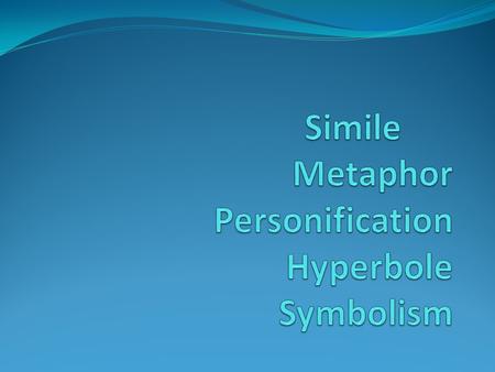 Simile A comparison using words such as “like” or “as”