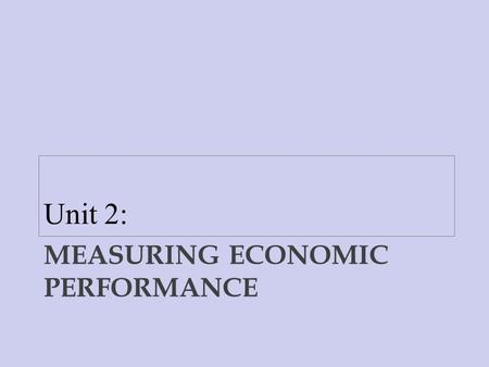 MEASURING ECONOMIC PERFORMANCE Unit 2:. The Traditional Measures of Economic Performance 1. Gross Domestic Product 2. Inflation 3. Unemployment MEASURING.