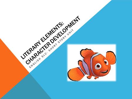 LITERARY ELEMENTS: CHARACTER DEVELOPMENT ENGLISH SLC- SHORT STORY UNIT.