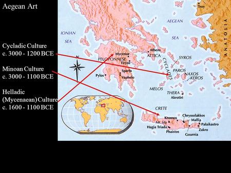 Aegean Art Cycladic Culture c. 3000 - 1200 BCE Minoan Culture c. 3000 - 1100 BCE Helladic (Mycenaean) Culture c. 1600 - 1100 BCE.