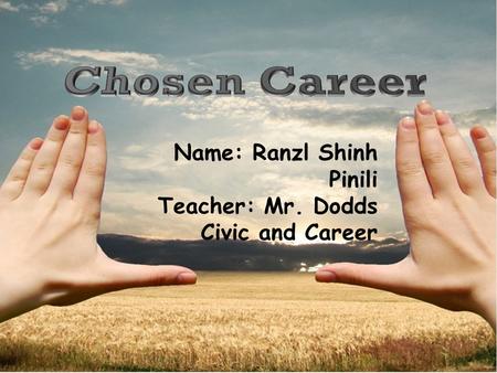 Name: Ranzl Shinh Pinili Teacher: Mr. Dodds Civic and Career.