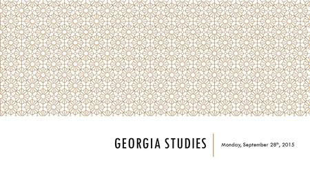 GEORGIA STUDIES Monday, September 28 th, 2015. WARM-UP ____________ was a dispute that begin when a Spanish privateer severed British captain Robert Jenkins's.