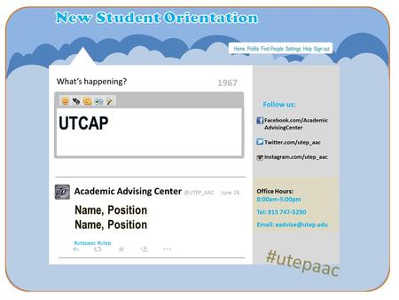 What’s happening? 1967 Follow us: Facebook.com/Academic AdvisingCenter Twitter.com/utep_aac Instagram.com/utep_aac Office Hours: 8:00am-5:00pm Tel: 915.