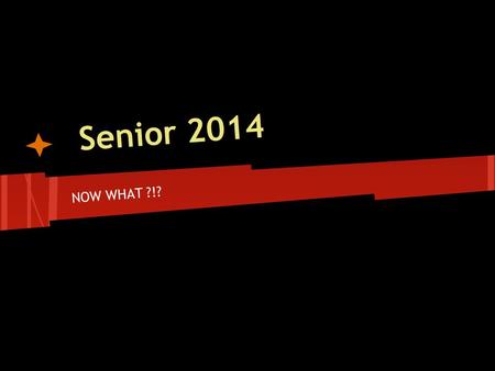 Senior 2014 NOW WHAT ?!?. Where have you been? 1. Transcript Check 3 English.5 Communications 3 MathElectives 3 ScienceGPA? Top 10% rule (7%) 3 HistoryRank?