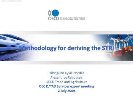 Methodology for deriving the STRI Hildegunn Kyvik Nordås Alexandros Ragoussis OECD Trade and Agriculture OEC D/TAD Services expert meeting 2 July 2009.