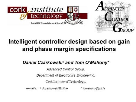 Intelligent controller design based on gain and phase margin specifications Daniel Czarkowski  and Tom O’Mahony* Advanced Control Group, Department of.