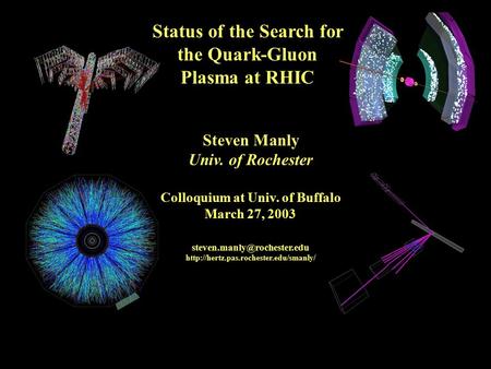 March 27, 2003University of Buffalo Colloquium1 Status of the Search for the Quark-Gluon Plasma at RHIC Steven Manly Univ. of Rochester Colloquium at.