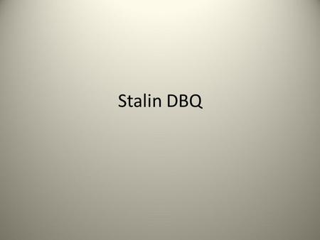 Stalin DBQ. DBQ What does that mean? DBQ Document Based Questions Documents of all sorts can be used to collect “real” information when you need to answer.