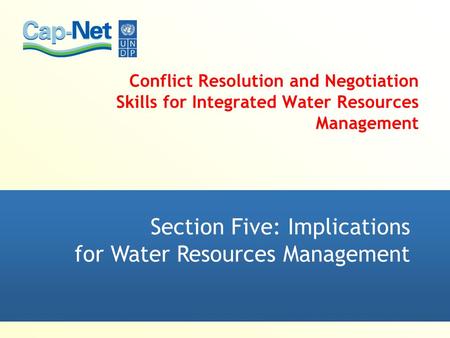 Conflict Resolution and Negotiation Skills for Integrated Water Resources Management Section Five: Implications for Water Resources Management.