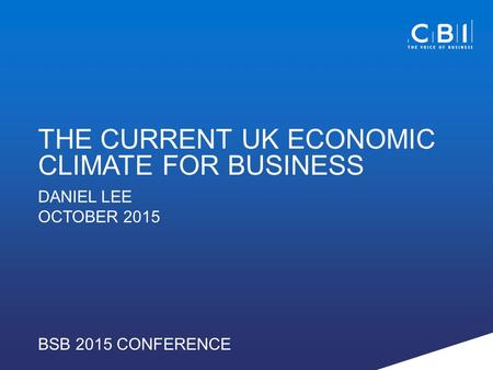 DANIEL LEE OCTOBER 2015 BSB 2015 CONFERENCE THE CURRENT UK ECONOMIC CLIMATE FOR BUSINESS.