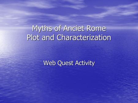 Myths of Anciet Rome Plot and Characterization Web Quest Activity.