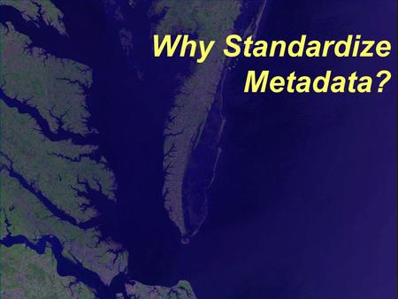 Why Standardize Metadata?. Why Have a Standard? Think for a moment how hard it would be to… … bake a cake without standard units of measurement. … put.