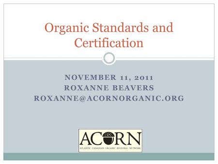 NOVEMBER 11, 2011 ROXANNE BEAVERS Organic Standards and Certification.