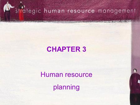 CHAPTER 3 Human resource planning. Session objectives Define HRP and understand its relationship with strategic organisational planning Appreciate the.