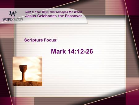 Unit 1: Four Days That Changed the World Jesus Celebrates the Passover Scripture Focus: Mark 14:12-26.