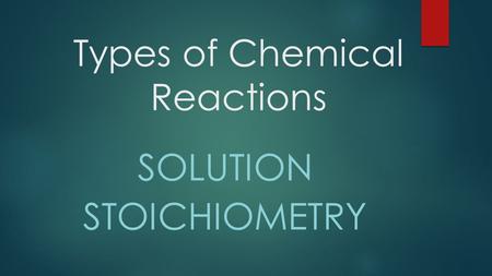 Types of Chemical Reactions SOLUTION STOICHIOMETRY.