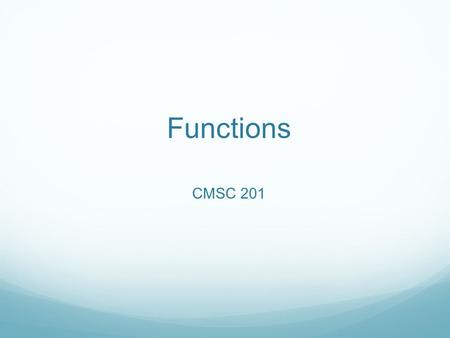 Functions CMSC 201. Motivation Using the tools we have so far, we can easily write code to find the largest number in a list, right?