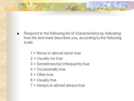 Respond to the following list of characteristics by indicating how the term best describes you, according to the following scale: 1 = Never or almost never.