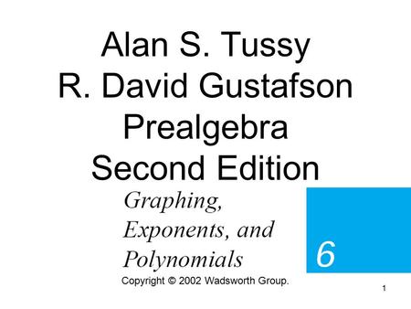 1 Alan S. Tussy R. David Gustafson Prealgebra Second Edition Copyright © 2002 Wadsworth Group.