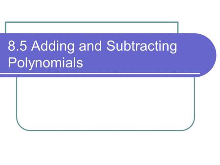 8.5 Adding and Subtracting Polynomials. Warm up… From 1996 to 1999, the amount of sales (in billions of dollars) of video games V and traditional toys.