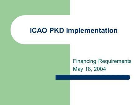 ICAO PKD Implementation Financing Requirements May 18, 2004.