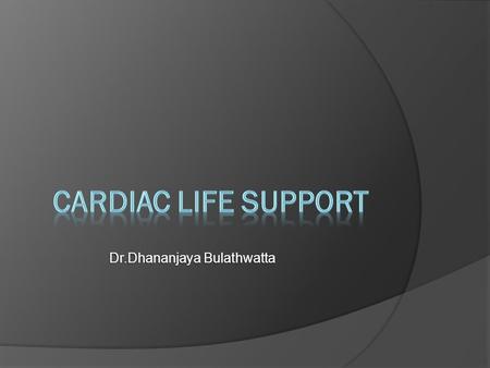 Dr.Dhananjaya Bulathwatta. Importance Importance CPR TIME LINE  0-4 mins. brain damage unlikely  4-6 mins. brain damage possible  6-10 mins. brain.