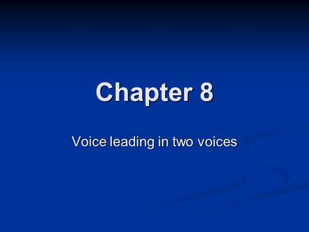 Chapter 8 Voice leading in two voices Voice leading Term used to describe the linear aspect of musical writing. Term used to describe the linear aspect.