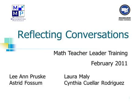 Reflecting Conversations Lee Ann PruskeLaura Maly Astrid Fossum Cynthia Cuellar Rodriguez Math Teacher Leader Training February 2011 1.