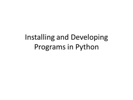 Installing and Developing Programs in Python. Installing Python is pre-installed on most Unix systems, including Linux and MAC OS X The pre-installed.