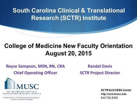 South Carolina Clinical & Translational Research (SCTR) Institute SCTR SUCCESS Center  843-792-8300 Royce Sampson, MSN, RN, CRA Chief.