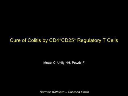 Cure of Colitis by CD4 + CD25 + Regulatory T Cells Barrette Kathleen – Dreesen Erwin Mottet C, Uhlig HH, Powrie F.